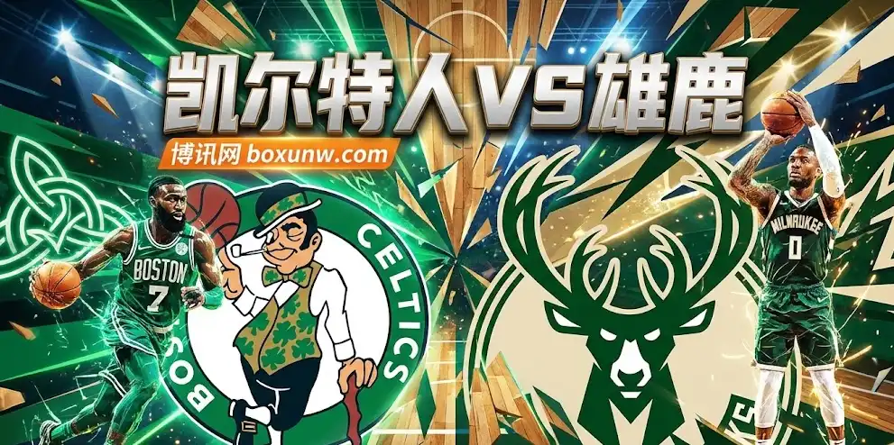深度前瞻｜凯尔特人vs雄鹿：核心缺阵引发盘面震荡，拆解绿军客场致胜逻辑