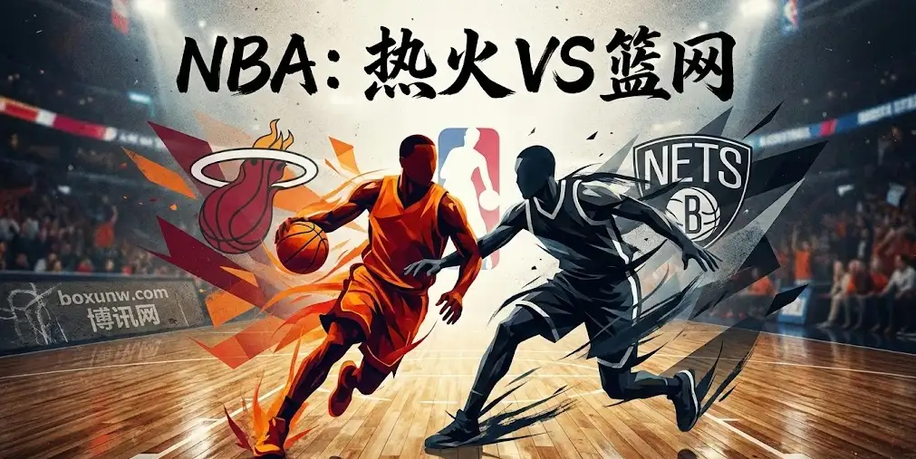 NBA前瞻：热火VS篮网，希罗缺阵谁来得分？波特二世领衔青年军以逸待劳