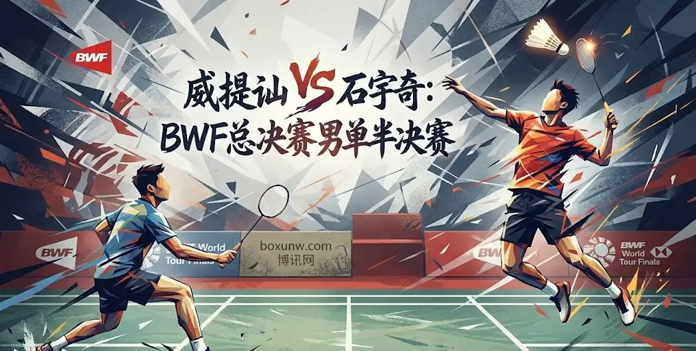 BWF总决赛男单半决赛 | 威提讪vs石宇奇 | 国羽一哥能否速胜晋级？